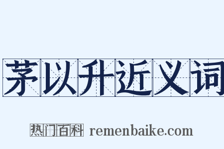 茅以升近义词是什么意思的图片